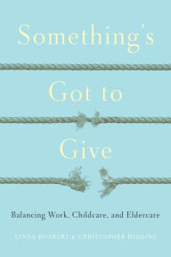 Title: Something's Got to Give: Balancing Work, Childcare and Eldercare, Author: Linda Duxbury