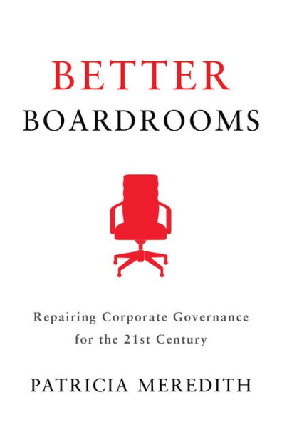 Better Boardrooms: Repairing Corporate Governance for the 21st Century