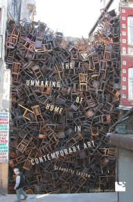 Title: The Unmaking of Home in Contemporary Art, Author: Claudette Lauzon