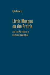 Title: Little Mosque on the Prairie and the Paradoxes of Cultural Translation, Author: Kyle Conway