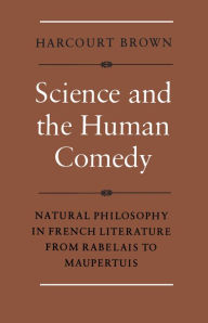 Title: Science and the Human Comedy: Natural Philosophy in French Literature from Rabelais to Maupertuis, Author: Harcourt Brown