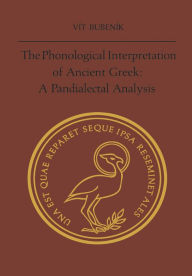Title: The Phonological Interpretation of Ancient Greek: A Pandialectal Analysis, Author: Vit Bubenik