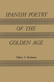 Title: Spanish Poetry of the Golden Age, Author: Milton Alexander Buchanan
