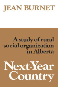 Title: Next-Year Country: A Study of Rural Social Organization in Alberta, Author: Jean Burnet