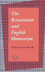 Title: The Renaissance and English Humanism, Author: Douglas Bush