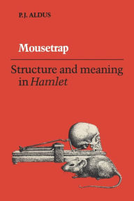 Title: Mousetrap: Structure and Meaning in Hamlet, Author: P.J. Aldus