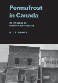 Title: Permafrost in Canada: Its Influence on Northern Development, Author: Roger J.E. Brown