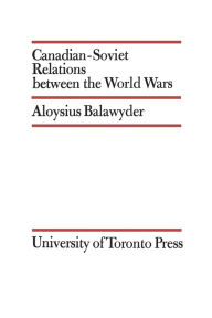 Title: Canadian-Soviet Relations between the World Wars, Author: Aloysius Balawyder