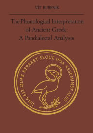 Title: The Phonological Interpretation of Ancient Greek: A Pandialectal Analysis, Author: Vit Bubenik