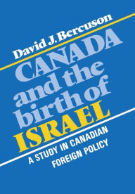 Title: Canada and the Birth of Israel: A Study in Canadian Foreign Policy, Author: David J. Bercuson