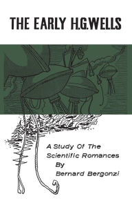 Title: The Early H.G. Wells: A Study of the Scientific Romances, Author: Bernard Bergonzi