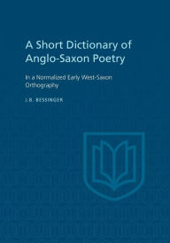 Title: A Short Dictionary of Anglo-Saxon Poetry: In a Normalized Early West-Saxon Orthography, Author: J.B. Bessinger