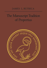 Title: The Manuscript Tradition of Propertius, Author: James L. Butrica