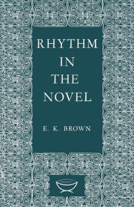 Title: Rhythm in the Novel, Author: E. K. Brown