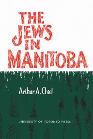 Title: The Jews in Manitoba, Author: Arthur A. Chiel