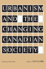 Title: Urbanism and the Changing Canadian Society, Author: S.D. Clark