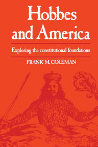 Title: Hobbes and America: Exploring the Constitutional Foundations, Author: Frank Coleman