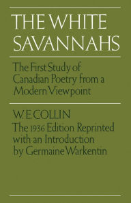 Title: The White Savannahs: The First Study of Canadian Poetry from a Contemporary Viewpoint, Author: W.E. Collin