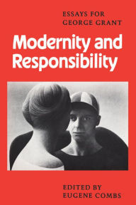 Title: Modernity and Responsibility: Essays for George Grant, Author: Eugene Combs
