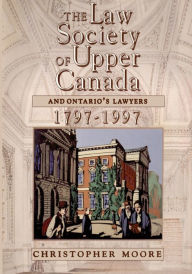 Title: The Law Society of Upper Canada and Ontario's Lawyers, 1797-1997, Author: Christopher Moore