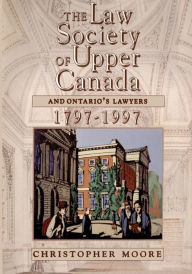 Title: The Law Society of Upper Canada and Ontario's Lawyers, 1797-1997, Author: Christopher Hugh Moore