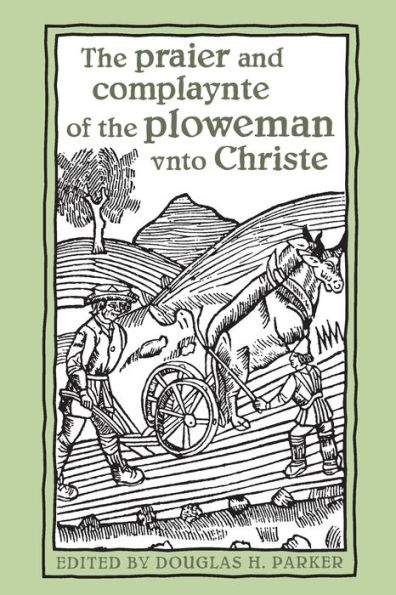 The praier and complaynte of the ploweman vnto Christe