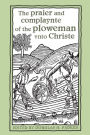 The praier and complaynte of the ploweman vnto Christe