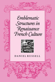 Title: Emblematic Structures in Renaissance French Culture, Author: Daniel Russell