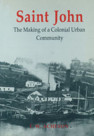 Title: Saint John: The Making of a Colonial Urban Community, Author: Thomas Acheson