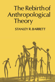 Title: The Rebirth of Anthropological Theory, Author: Stanley  Barrett