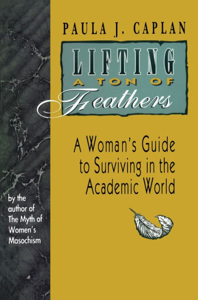Lifting a Ton of Feathers: A Woman's Guide to Surviving in the Academic World