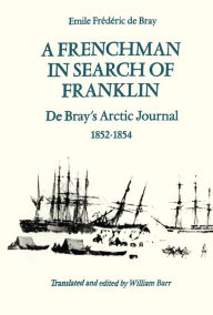 Title: A Frenchman in Search of Franklin: De Bray's Arctic Journal, 1852-54, Author: Emile Frédéric de Bray