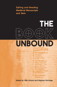 Title: The Book Unbound: Editing and Reading Medieval Manuscripts and Texts, Author: Siân Echard