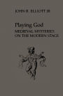 Playing God: Medieval Mysteries on the Modern Stage