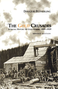 Title: The Gold Crusades: A Social History of Gold Rushes, 1849-1929, Author: Douglas Fetherling