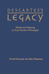 Title: Descartes's Legacy: Mind and Meaning in Early Modern Philosophy, Author: David Hausman