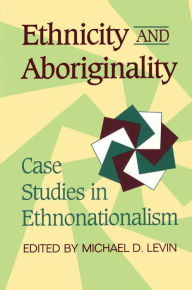 Title: Ethnicity and Aboriginality: Case Studies in Ethnonationalism, Author: Michael Levin