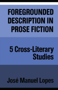 Title: Foregrounded Description in Prose Fiction: Five Cross-Literary Studies, Author: José Lopes