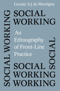 Title: Social Working: An Ethnography of Front-line Practice, Author: Gerald de Montigny