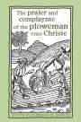 The praier and complaynte of the ploweman vnto Christe