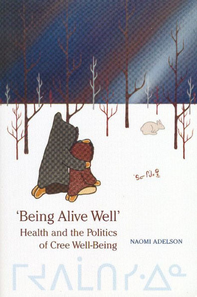 'Being Alive Well': Health and the Politics of Cree Well-Being