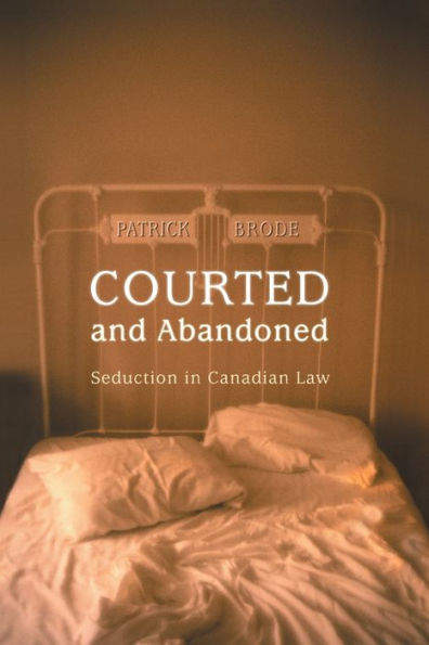 Courted and Abandoned: Seduction in Canadian Law