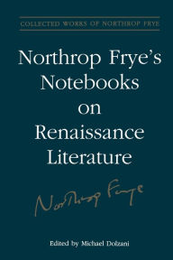 Title: Northrop Frye's Notebooks on Renaissance Literature, Author: Michael Dolzani