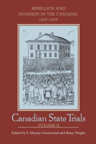 Title: Canadian State Trials, Volume II: Rebellion and Invasion in the Canadas, 1837-1839, Author: F. Murray Greenwood