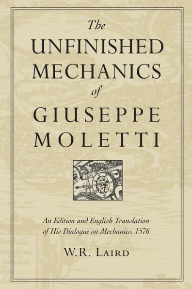 The Unfinished Mechanics of Giuseppe Moletti: An Edition and English Translation His Dialogue on Mechanics, 1576
