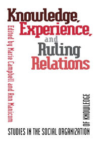 Title: Knowledge, Experience, and Ruling: Studies in the Social Organization of Knowledge, Author: Marie Campbell