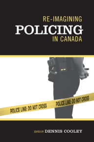 Title: Re-imagining Policing in Canada, Author: Dennis Cooley