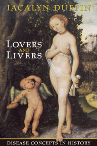 Title: Lovers and Livers: Disease Concepts in History, Author: Jacalyn Duffin