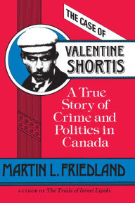 Title: The Case of Valentine Shortis: A True Story of Crime and Politics in Canada, Author: Martin Friedland