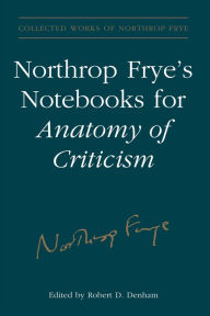 Title: Northrop Frye's Notebooks for Anatomy of Critcism, Author: Northrop Frye